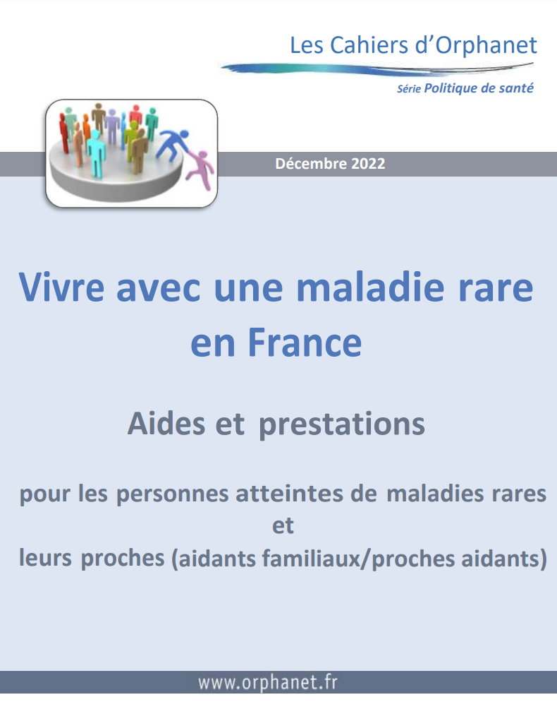 Vivre avec une maladie rare en  France – Aides et Prestations,  Les Cahiers d’Orphanet, Série Politique de santé, décembre 2022